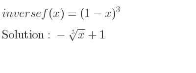 The inverse of f(x)=(1-x)^3 is -\sqrt[3]{x}+1